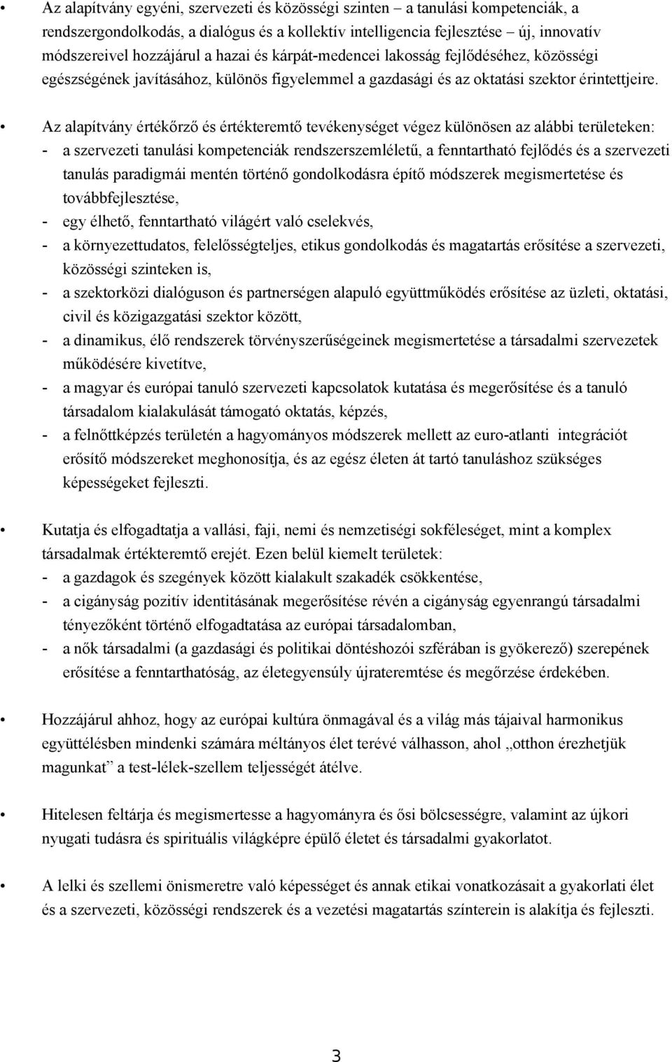 Az alapítvány értékőrző és értékteremtő tevékenységet végez különösen az alábbi területeken: - a szervezeti tanulási kompetenciák rendszerszemléletű, a fenntartható fejlődés és a szervezeti tanulás