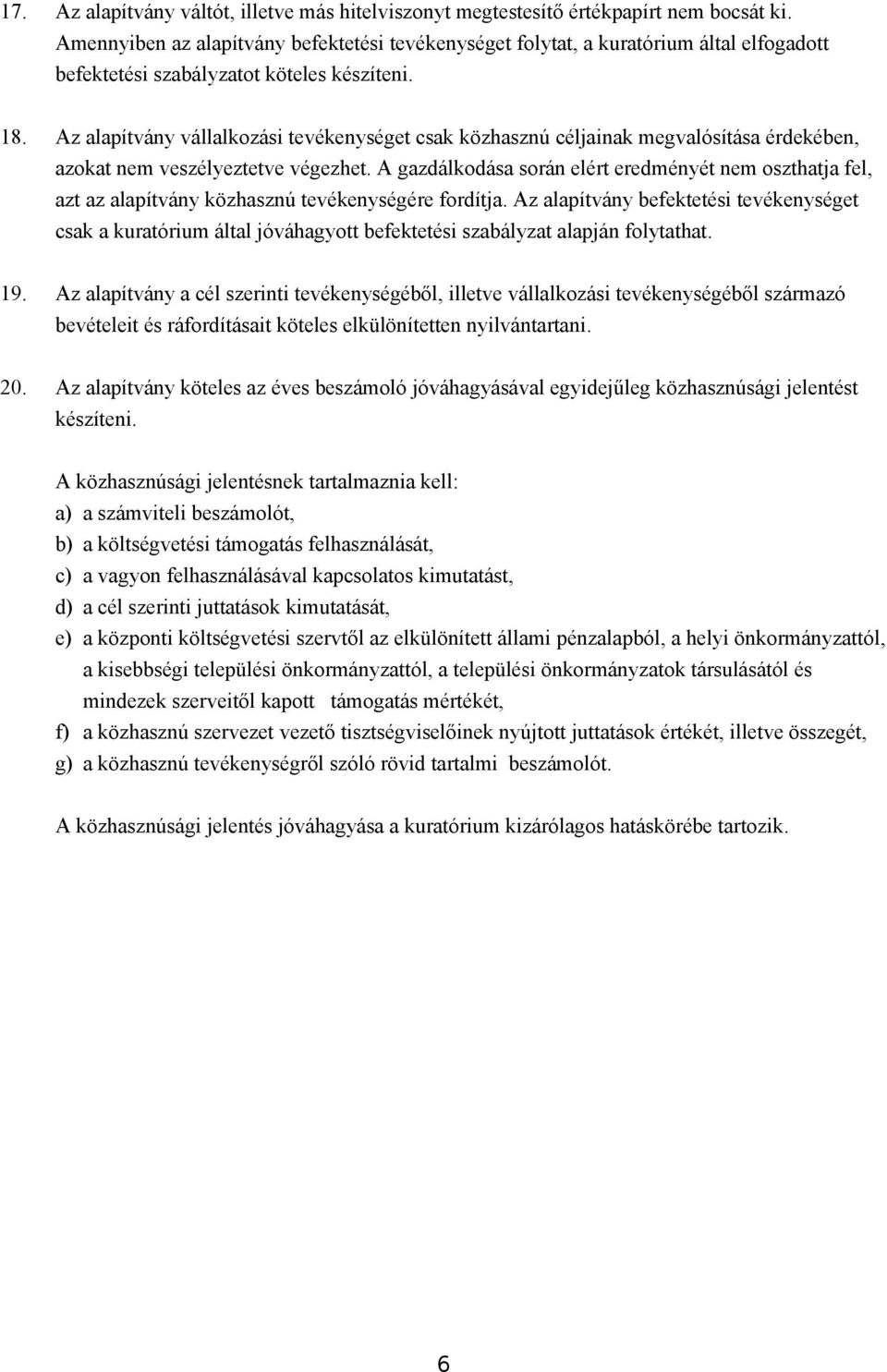 Az alapítvány vállalkozási tevékenységet csak közhasznú céljainak megvalósítása érdekében, azokat nem veszélyeztetve végezhet.