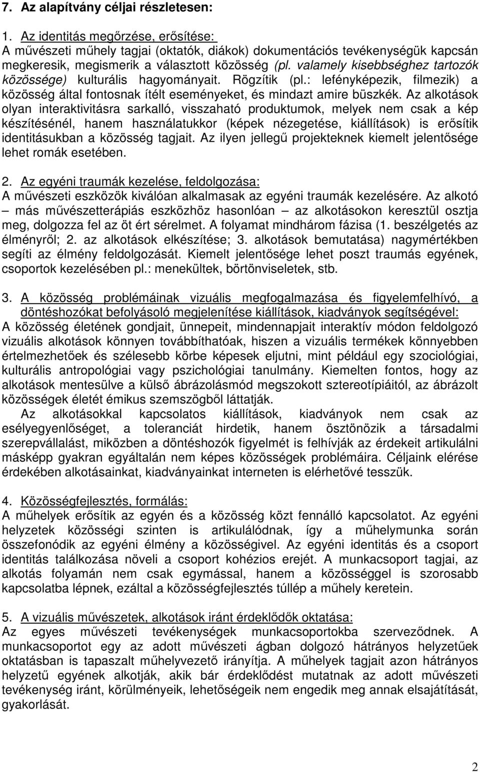 valamely kisebbséghez tartozók közössége) kulturális hagyományait. Rögzítik (pl.: lefényképezik, filmezik) a közösség által fontosnak ítélt eseményeket, és mindazt amire büszkék.