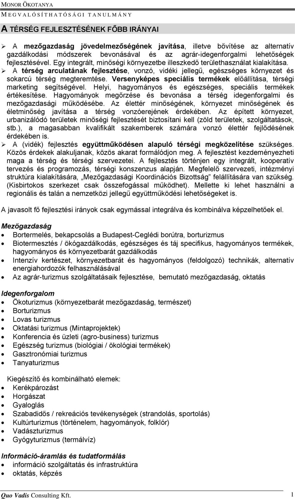 A térség arculatának fejlesztése, vonzó, vidéki jellegű, egészséges környezet és sokarcú térség megteremtése. Versenyképes speciális termékek előállítása, térségi marketing segítségével.