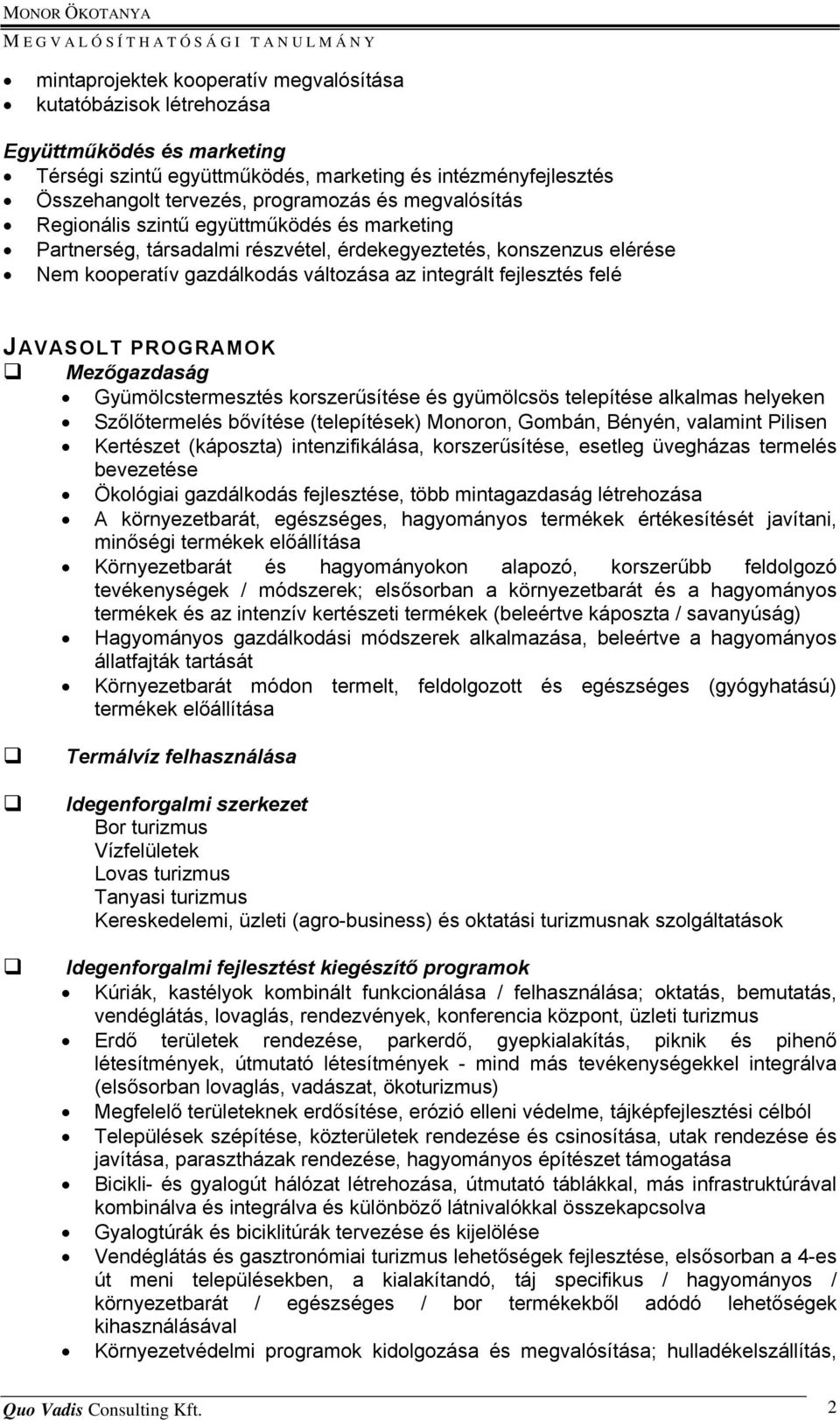 JAVASOLT PROGRAMOK Mezőgazdaság Gyümölcstermesztés korszerűsítése és gyümölcsös telepítése alkalmas helyeken Szőlőtermelés bővítése (telepítések) Monoron, Gombán, Bényén, valamint Pilisen Kertészet