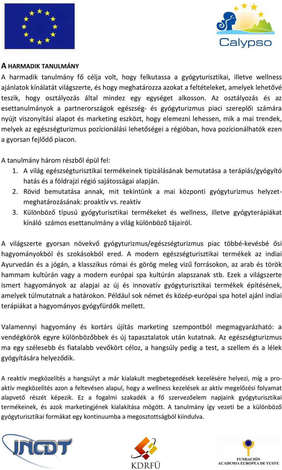 Az osztályozás és az esettanulmányok a partnerországok egészség- és gyógyturizmus piaci szereplői számára nyújt viszonyítási alapot és marketing eszközt, hogy elemezni lehessen, mik a mai trendek,