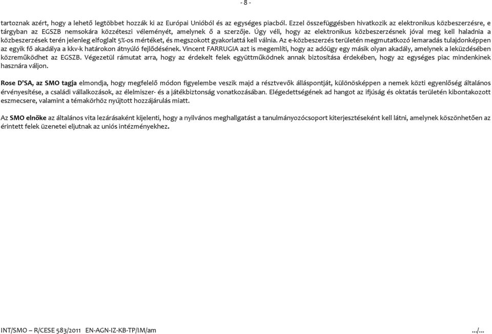 Úgy véli, hogy az elektronikus közbeszerzésnek jóval meg kell haladnia a közbeszerzések terén jelenleg elfoglalt 5% os mértéket, és megszokott gyakorlattá kell válnia.