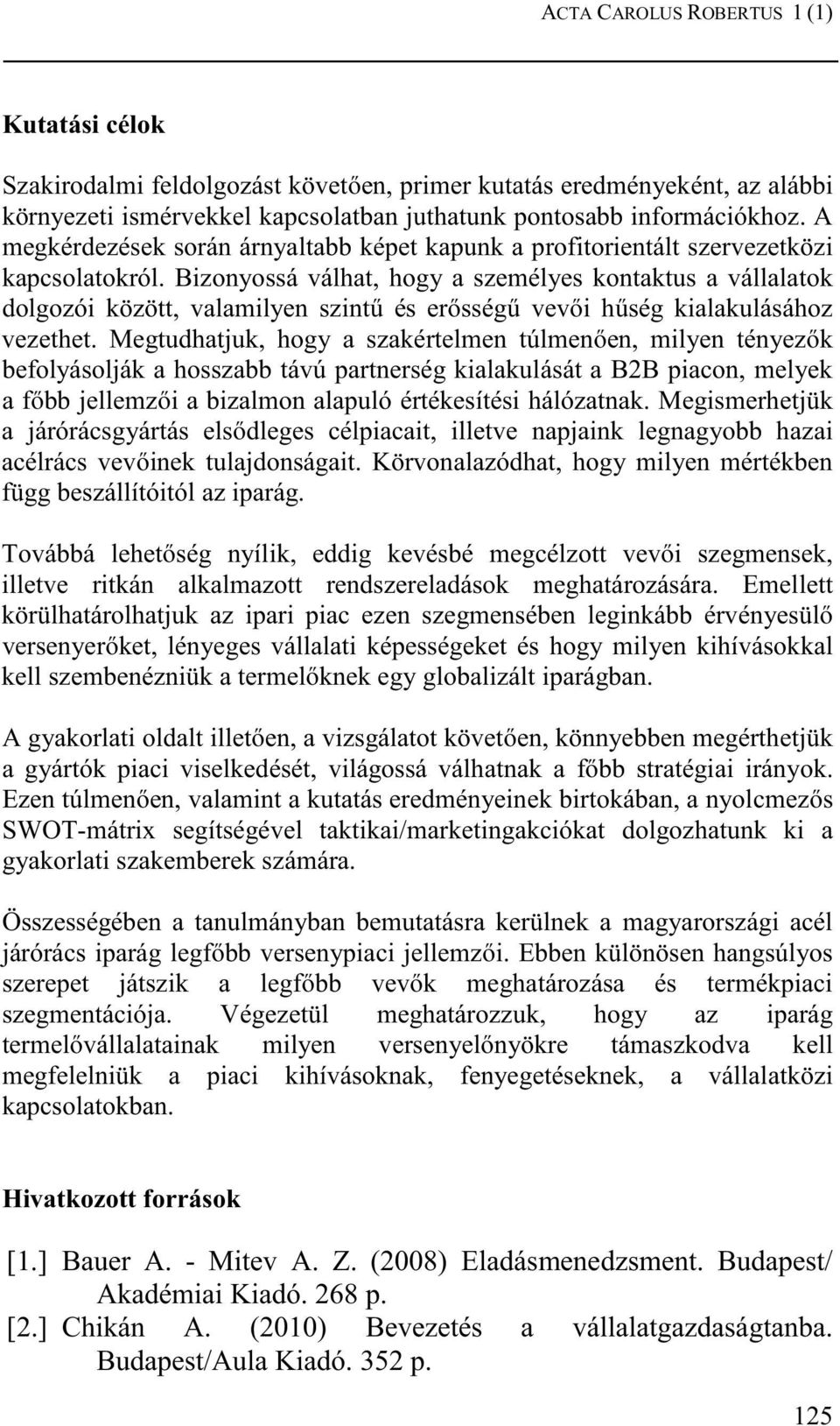 Bizonyossá válhat, hogy a személyes kontaktus a vállalatok dolgozói között, valamilyen szintő és erısségő vevıi hőség kialakulásához vezethet.