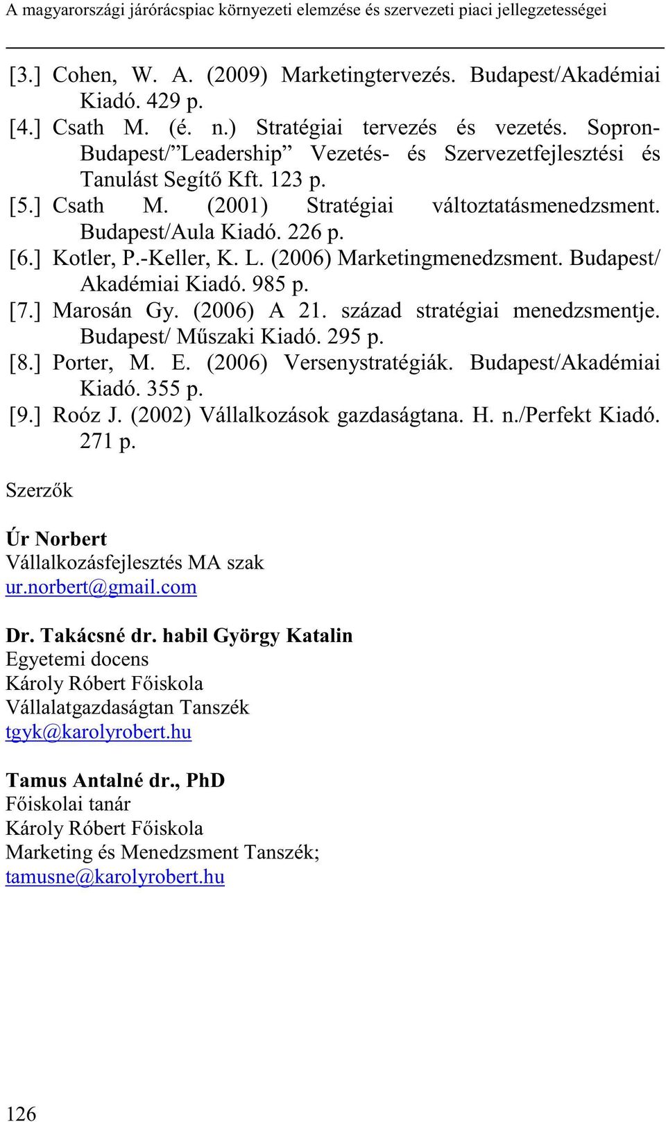 Budapest/Aula Kiadó. 226 p. [6.] Kotler, P.-Keller, K. L. (2006) Marketingmenedzsment. Budapest/ Akadémiai Kiadó. 985 p. [7.] Marosán Gy. (2006) A 21. század stratégiai menedzsmentje.