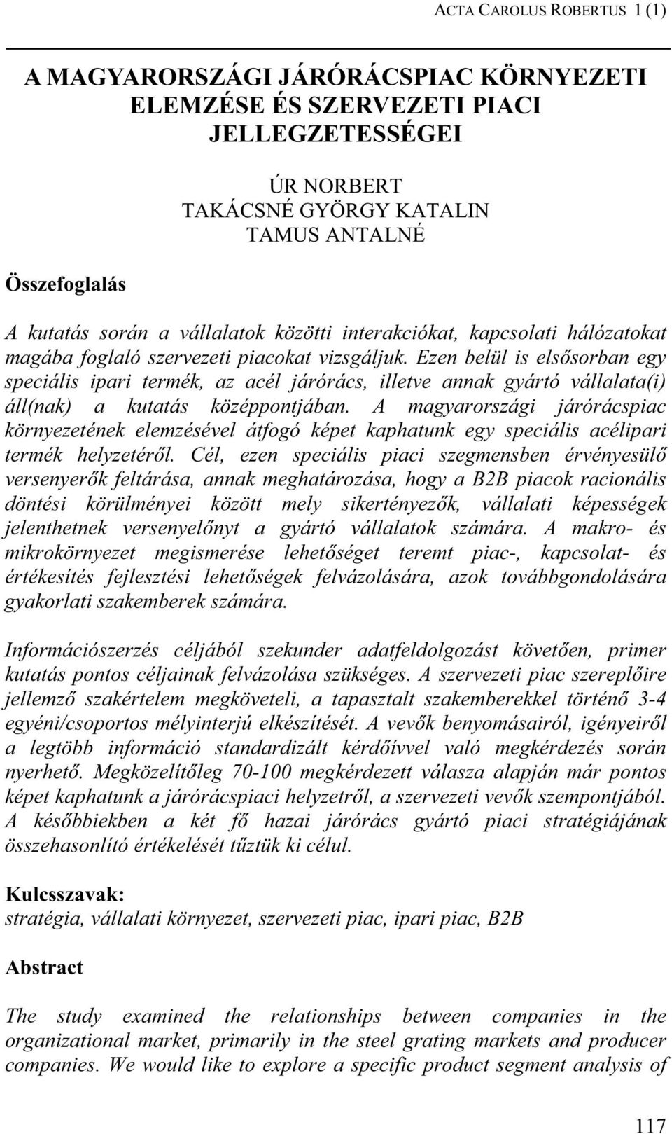 Ezen belül is elsısorban egy speciális ipari termék, az acél járórács, illetve annak gyártó vállalata(i) áll(nak) a kutatás középpontjában.