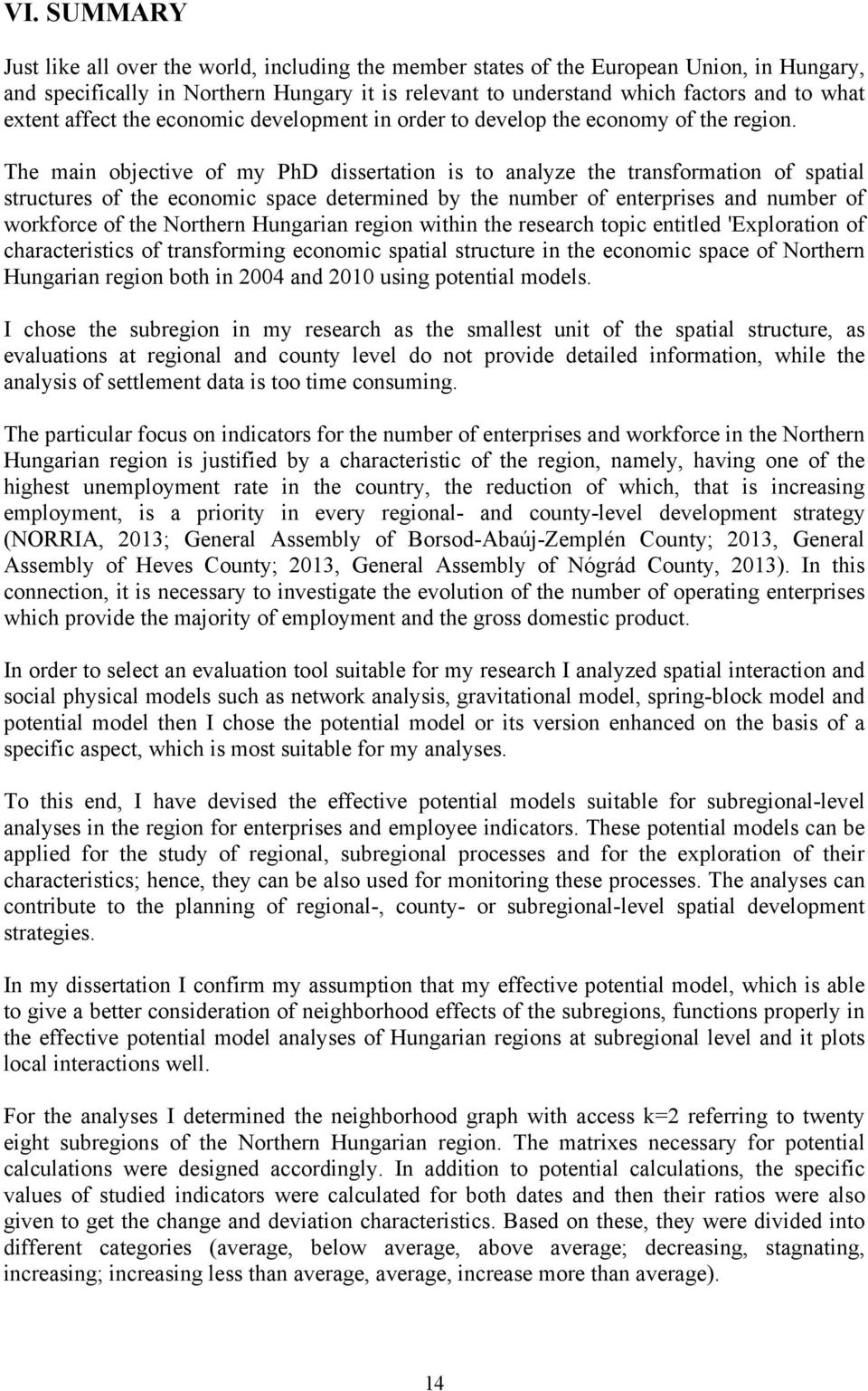 The main objective of my PhD dissertation is to analyze the transformation of spatial structures of the economic space determined by the number of enterprises and number of workforce of the Northern