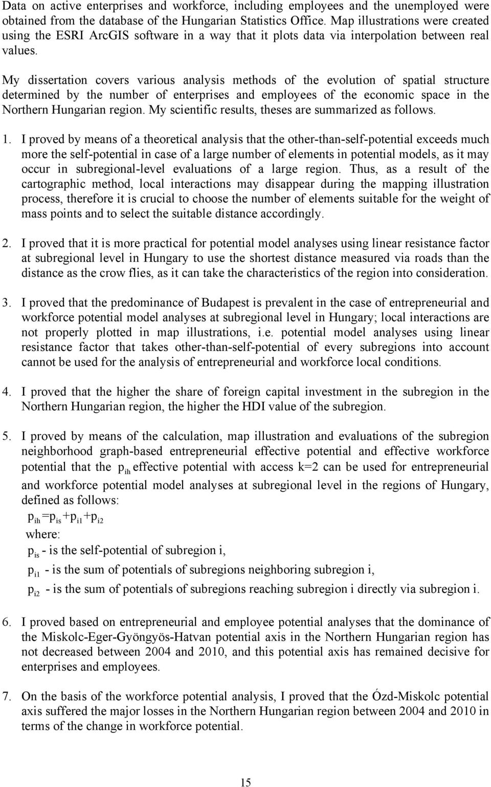 My dissertation covers various analysis methods of the evolution of spatial structure determined by the number of enterprises and employees of the economic space in the Northern Hungarian region.