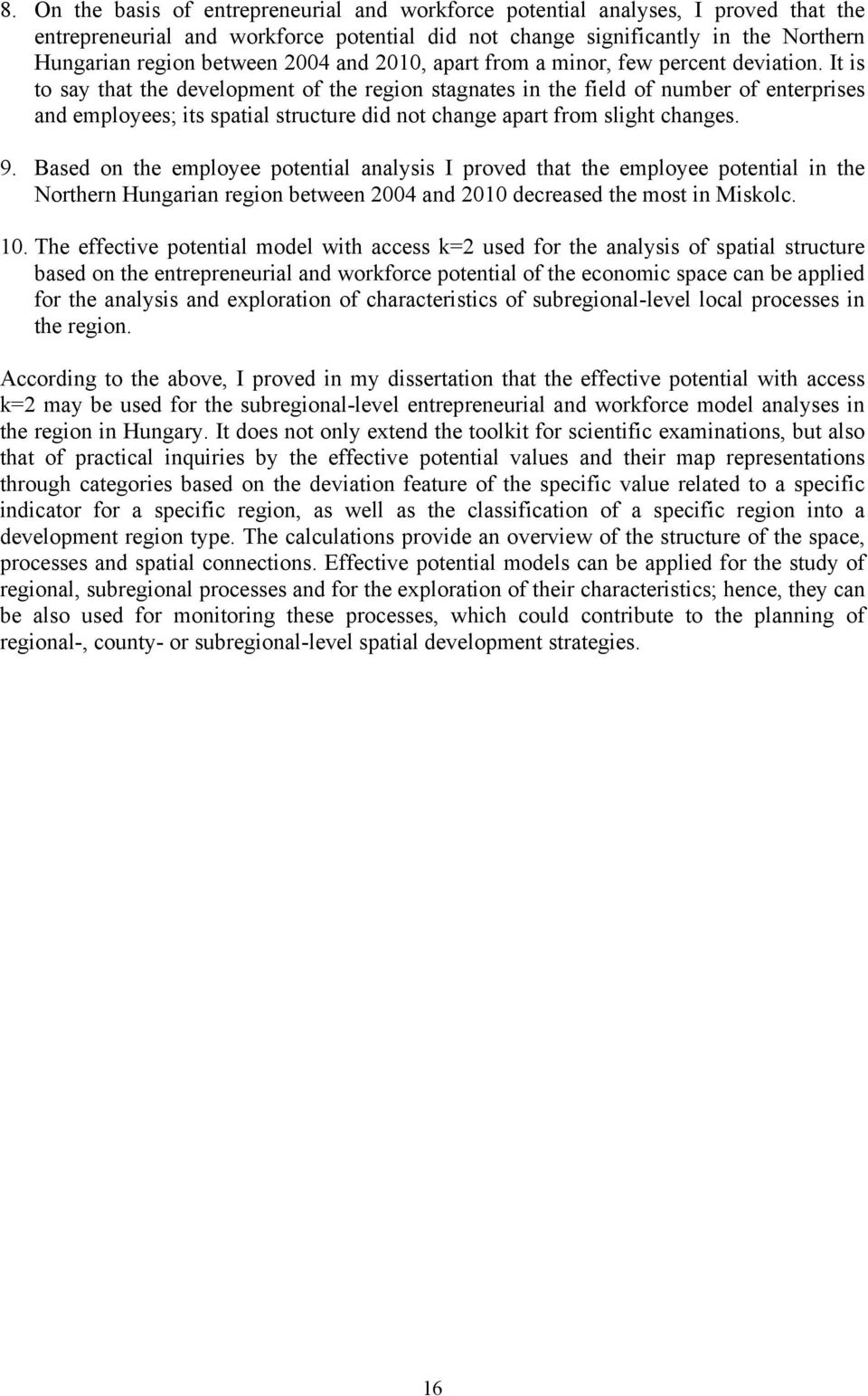 It is to say that the development of the region stagnates in the field of number of enterprises and employees; its spatial structure did not change apart from slight changes. 9.