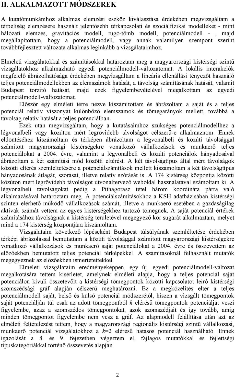 alkalmas leginkább a vizsgálataimhoz. Elméleti vizsgálatokkal és számításokkal határoztam meg a magyarországi kistérségi szintű vizsgálatokhoz alkalmazható egyedi potenciálmodell-változatomat.