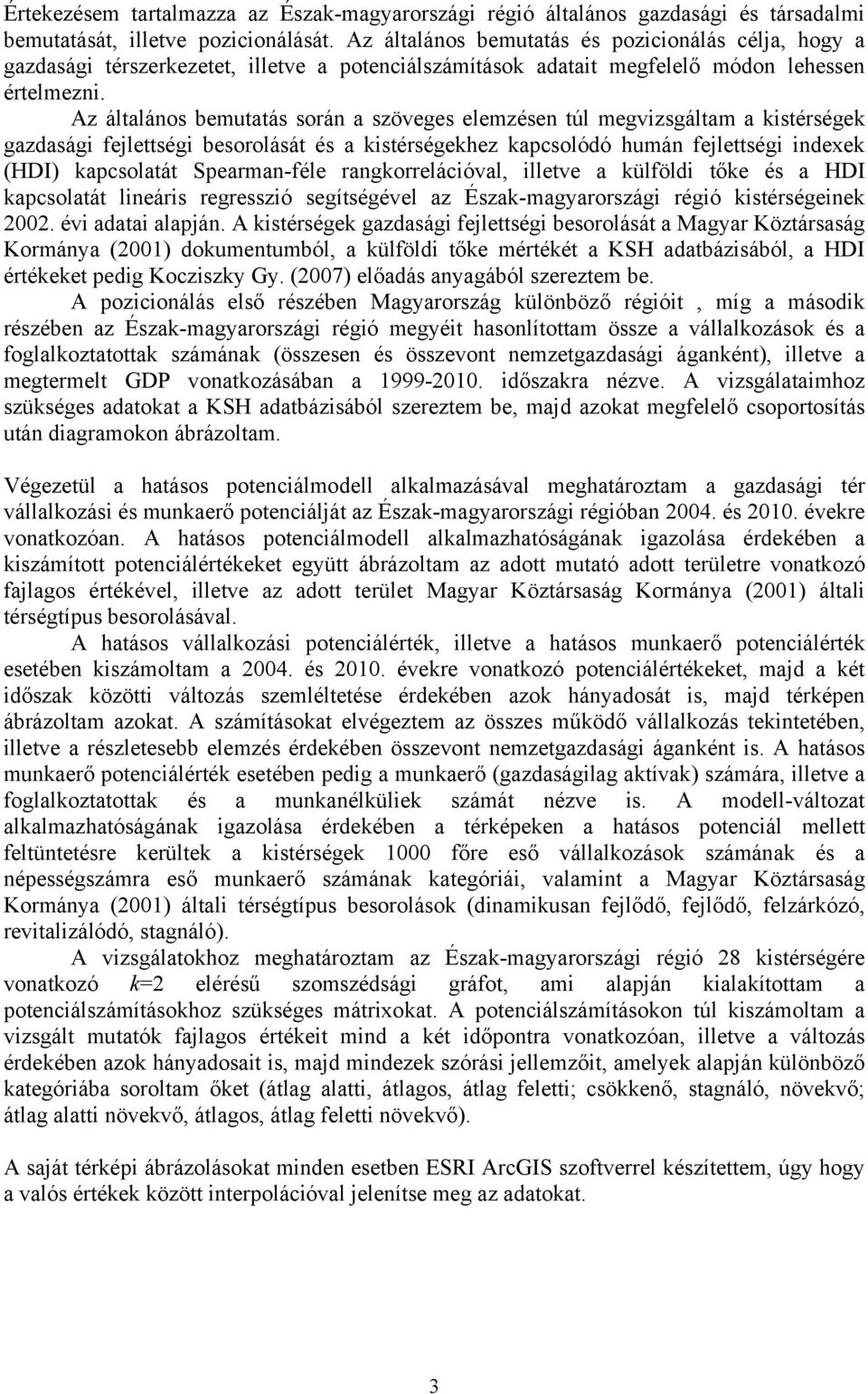 Az általános bemutatás során a szöveges elemzésen túl megvizsgáltam a kistérségek gazdasági fejlettségi besorolását és a kistérségekhez kapcsolódó humán fejlettségi indexek (HDI) kapcsolatát