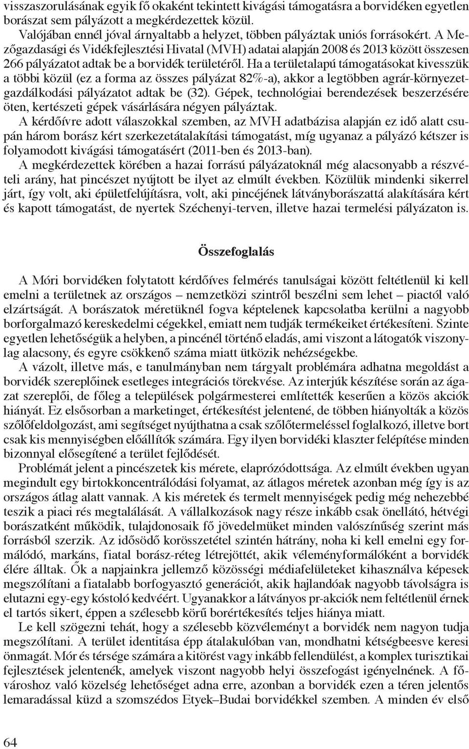 A Mezőgazdasági és Vidékfejlesztési Hivatal (MVH) adatai alapján 2008 és 2013 között összesen 266 pályázatot adtak be a borvidék területéről.