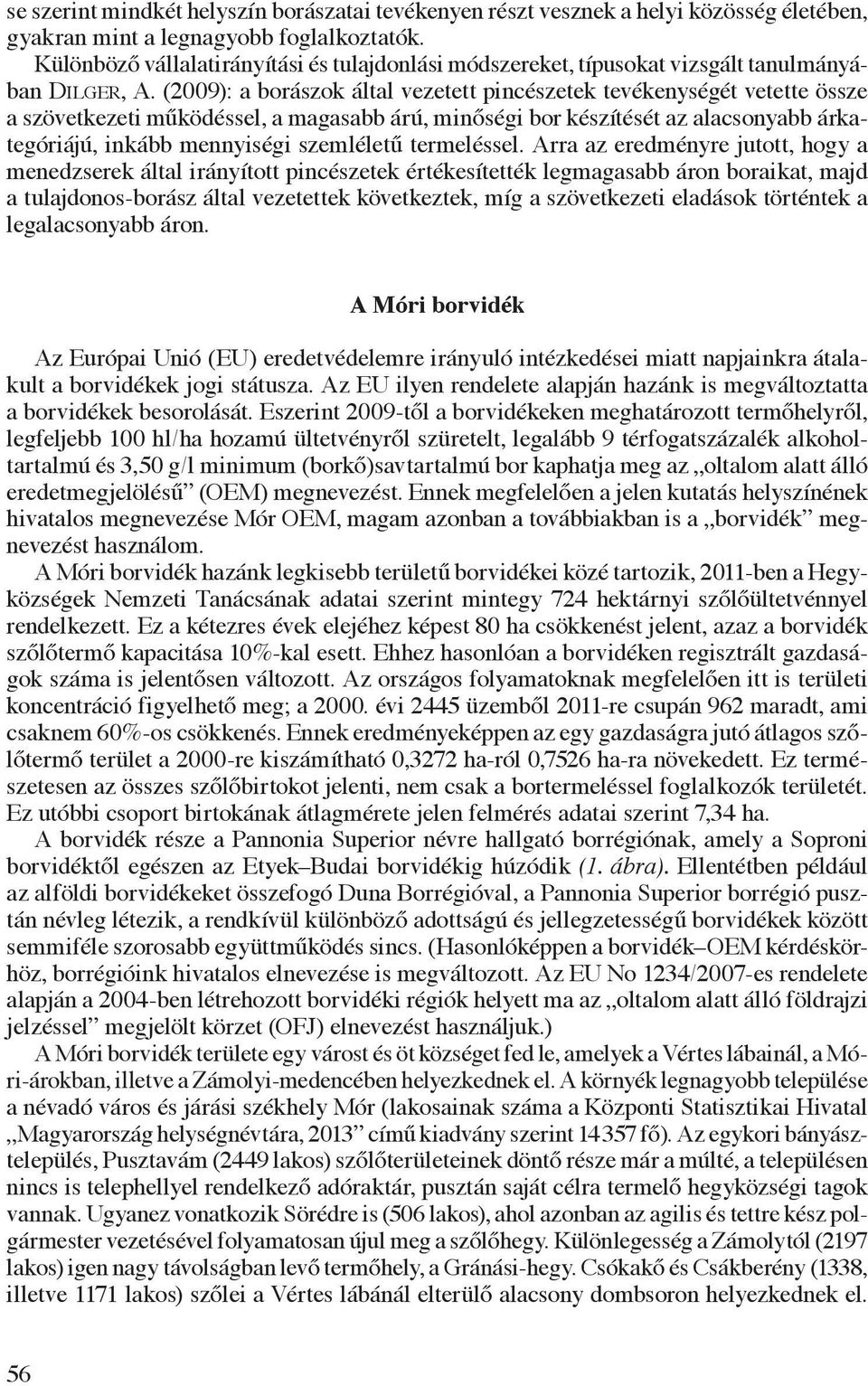 (2009): a borászok által vezetett pincészetek tevékenységét vetette össze a szövetkezeti működéssel, a magasabb árú, minőségi bor készítését az alacsonyabb árkategóriájú, inkább mennyiségi szemléletű