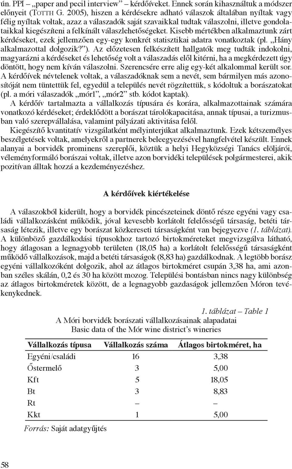 válaszlehetőségeket. Kisebb mértékben alkalmaztunk zárt kérdéseket, ezek jellemzően egy-egy konkrét statisztikai adatra vonatkoztak (pl. Hány alkalmazottal dolgozik? ).