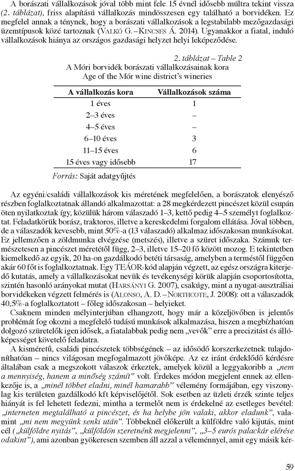 Ugyanakkor a fiatal, induló vállalkozások hiánya az országos gazdasági helyzet helyi leképeződése. 2.