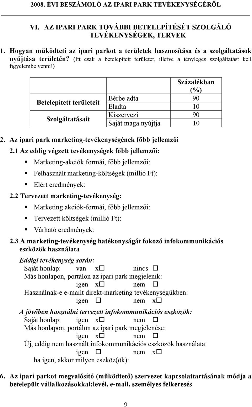 ) Betelepített területeit Szolgáltatásait Százalékban (%) Bérbe adta 90 Eladta 10 Kiszervezi 90 Saját maga nyújtja 10 2. Az ipari park marketing-tevékenységének főbb jellemzői 2.