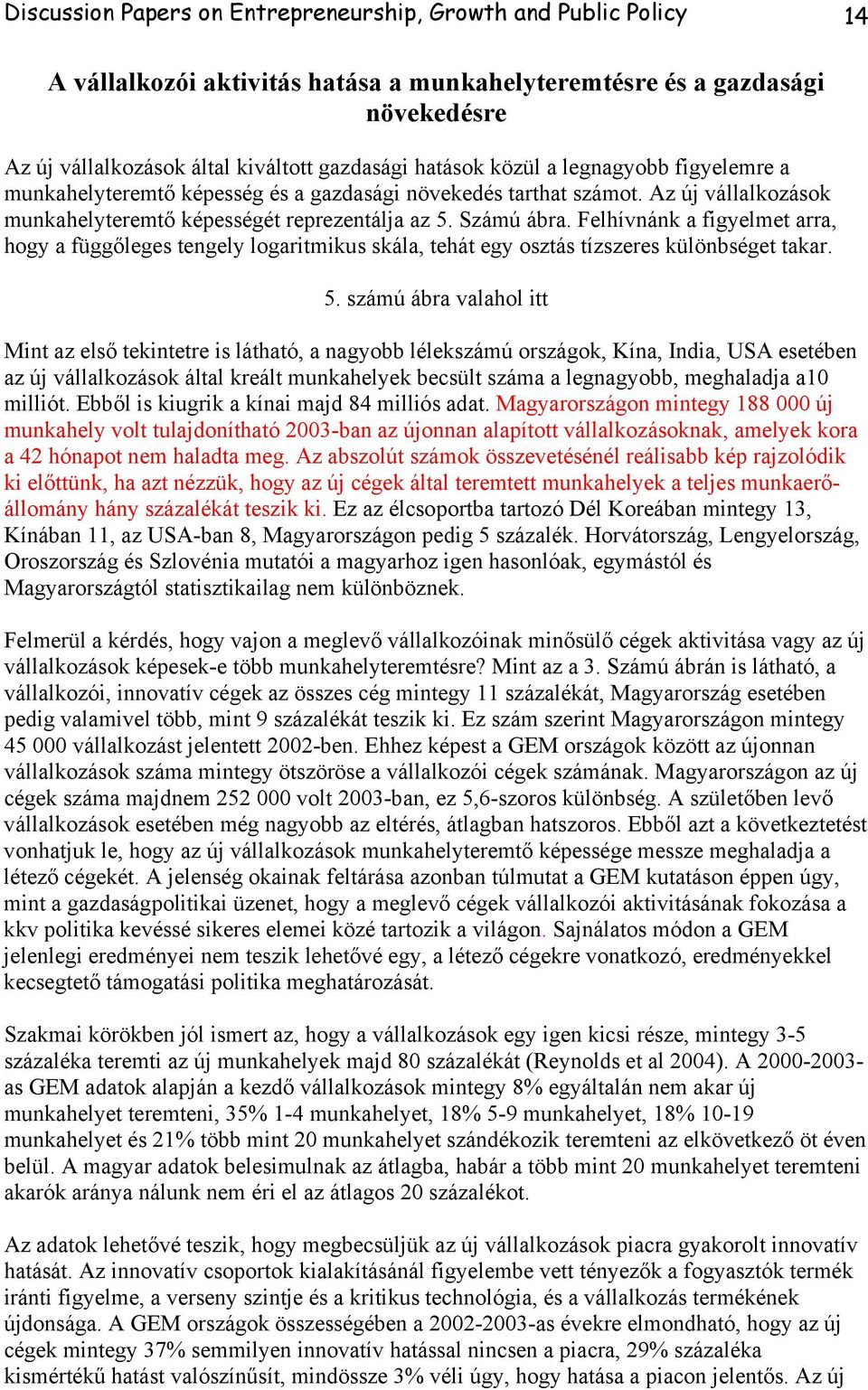 Felhívnánk a figyelmet arra, hogy a függőleges tengely logaritmikus skála, tehát egy osztás tízszeres különbséget takar. 5.