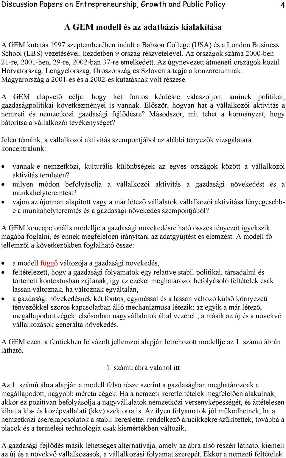 Az úgynevezett átmeneti országok közül Horvátország, Lengyelország, Oroszország és Szlovénia tagja a konzorciumnak. Magyarország a 2001-es és a 2002-es kutatásnak volt részese.