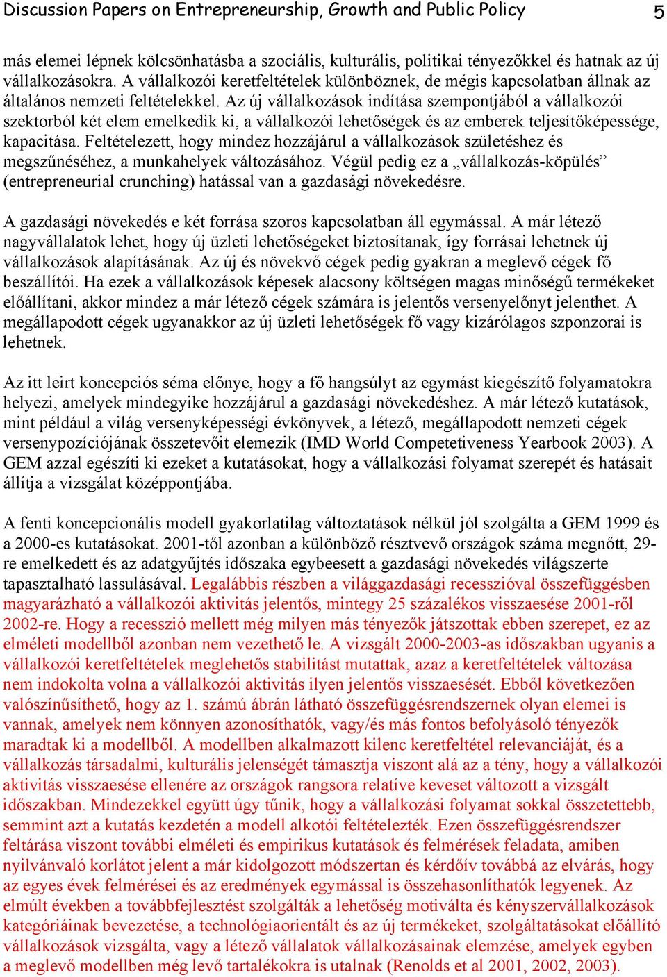 Az új vállalkozások indítása szempontjából a vállalkozói szektorból két elem emelkedik ki, a vállalkozói lehetőségek és az emberek teljesítőképessége, kapacitása.