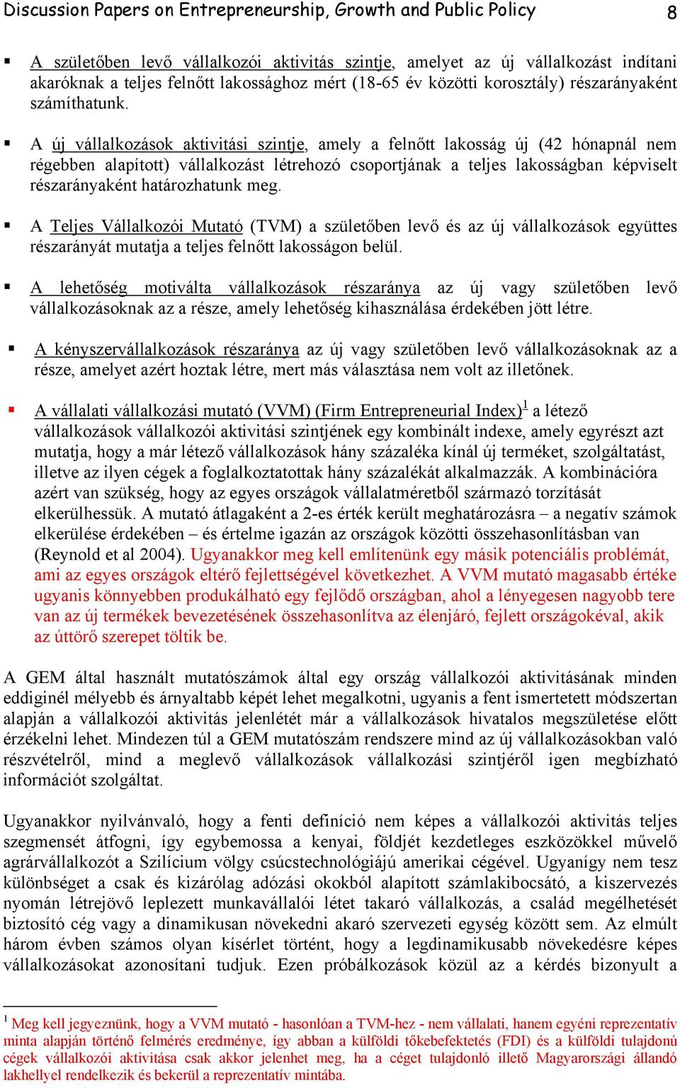 A új vállalkozások aktivitási szintje, amely a felnőtt lakosság új (42 hónapnál nem régebben alapított) vállalkozást létrehozó csoportjának a teljes lakosságban képviselt részarányaként határozhatunk