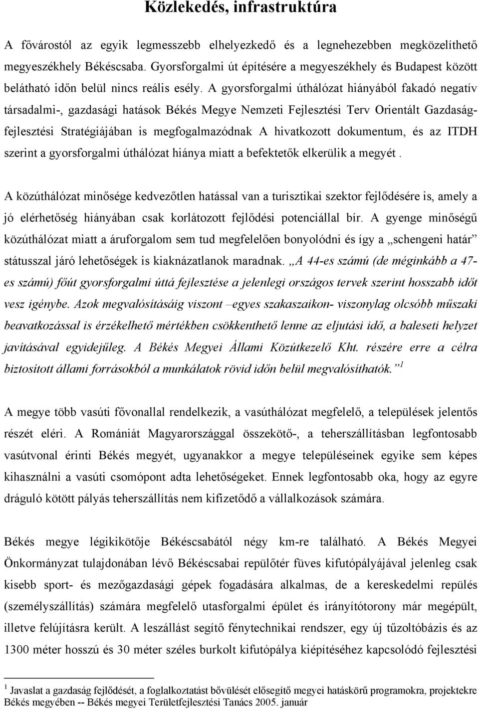 A gyorsforgalmi úthálózat hiányából fakadó negatív társadalmi-, gazdasági hatások Békés Megye Nemzeti Fejlesztési Terv Orientált Gazdaságfejlesztési Stratégiájában is megfogalmazódnak A hivatkozott