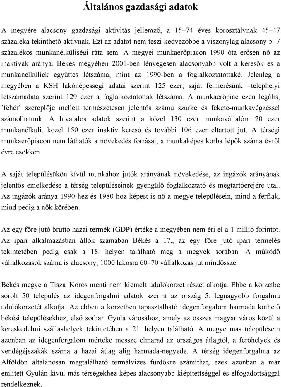 Békés megyében 2001-ben lényegesen alacsonyabb volt a keresők és a munkanélküliek együttes létszáma, mint az 1990-ben a foglalkoztatottaké.