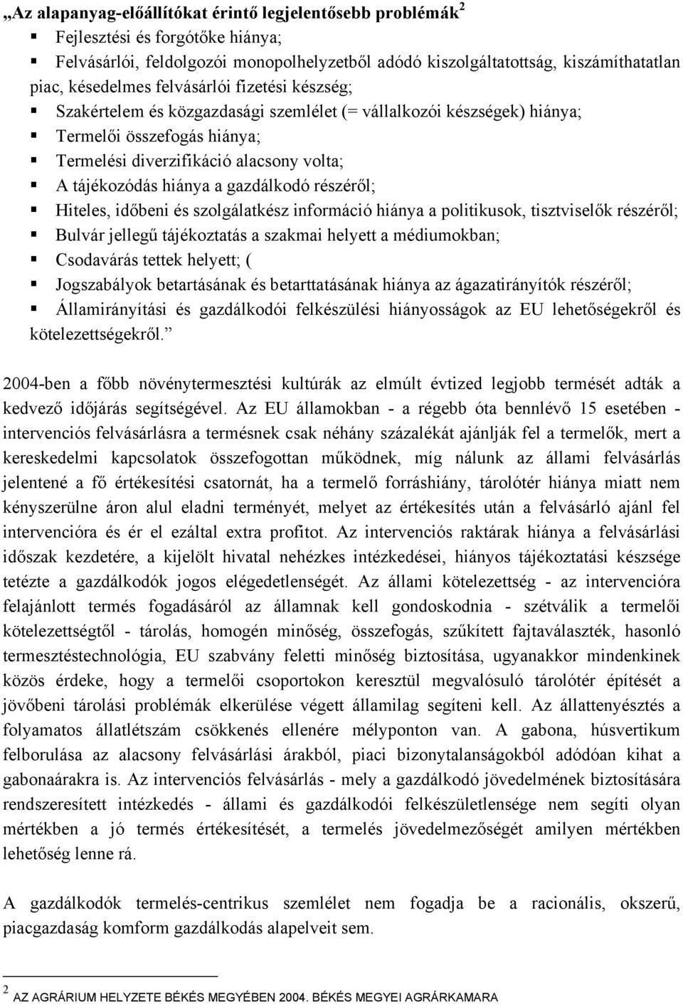 gazdálkodó részéről; Hiteles, időbeni és szolgálatkész információ hiánya a politikusok, tisztviselők részéről; Bulvár jellegű tájékoztatás a szakmai helyett a médiumokban; Csodavárás tettek helyett;