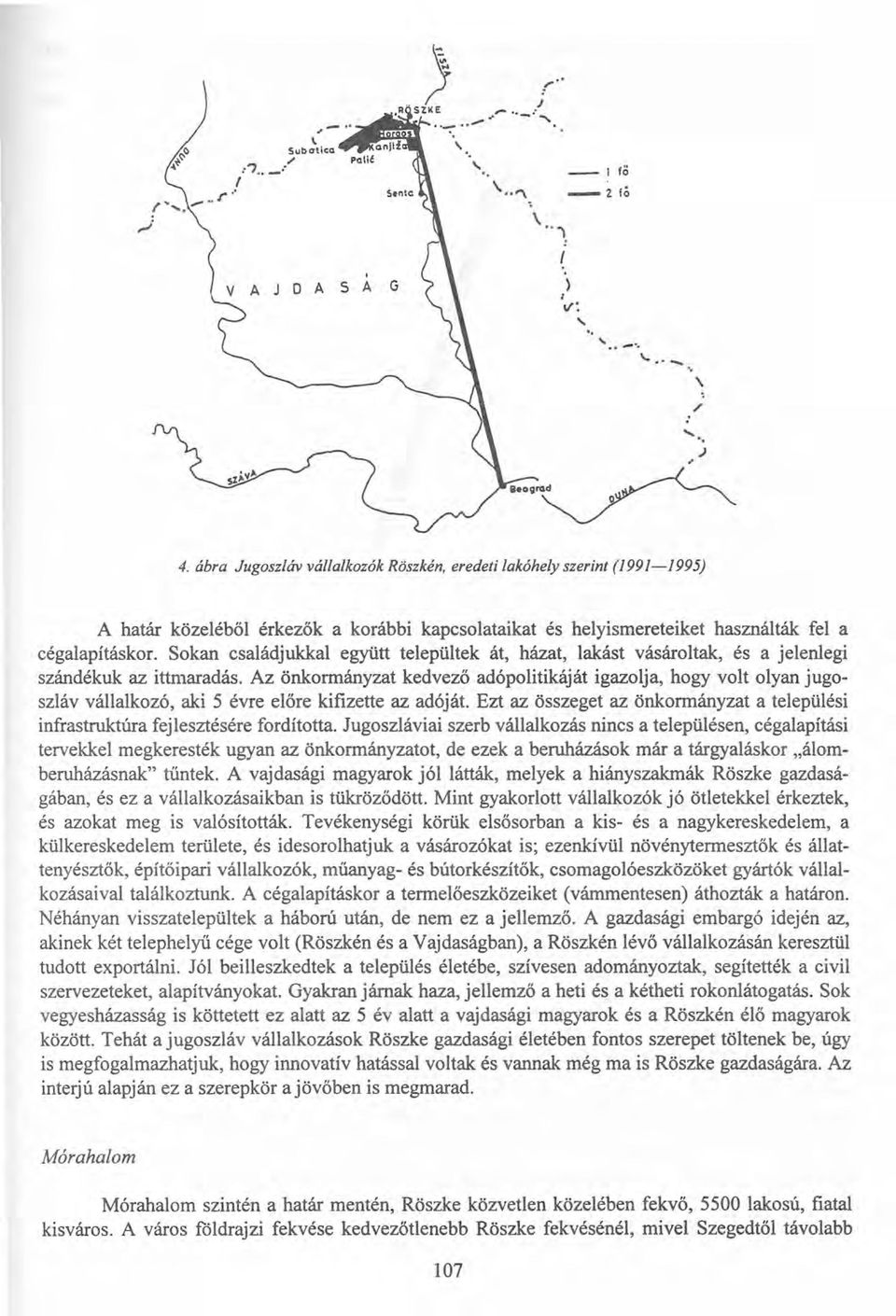 Sokan családjukkal együtt települtek át, házat, lakást vásároltak, és a jelenlegi szándékuk az ittmaradás.