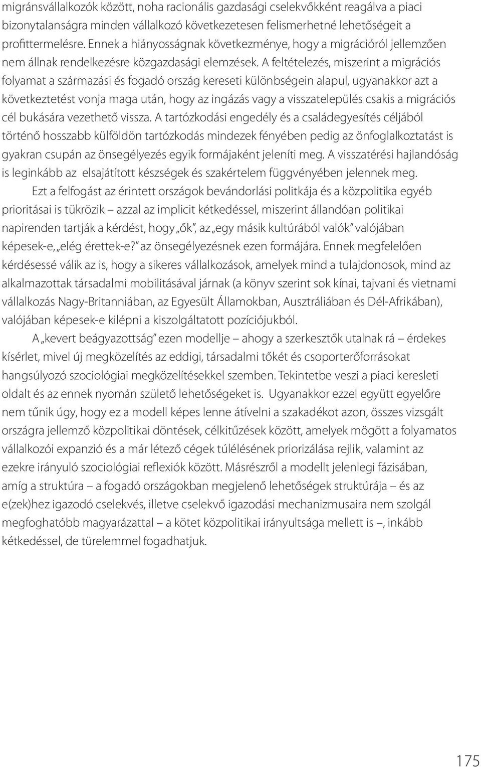 A feltételezés, miszerint a migrációs folyamat a származási és fogadó ország kereseti különbségein alapul, ugyanakkor azt a következtetést vonja maga után, hogy az ingázás vagy a visszatelepülés