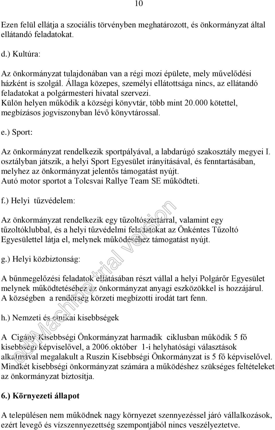 Állaga közepes, személyi ellátottsága nincs, az ellátandó feladatokat a polgármesteri hivatal szervezi. Külön helyen mûködik a községi könyvtár, több mint 20.