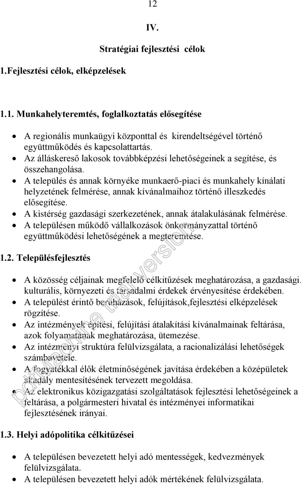 A település és annak környéke munkaerõ-piaci és munkahely kínálati helyzetének felmérése, annak kívánalmaihoz történõ illeszkedés elõsegítése.