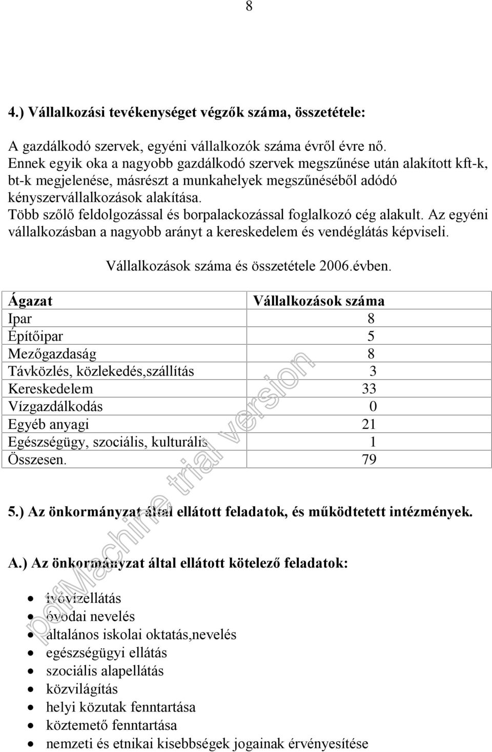 Több szõlõ feldolgozással és borpalackozással foglalkozó cég alakult. Az egyéni vállalkozásban a nagyobb arányt a kereskedelem és vendéglátás képviseli. Vállalkozások száma és összetétele 2006.évben.