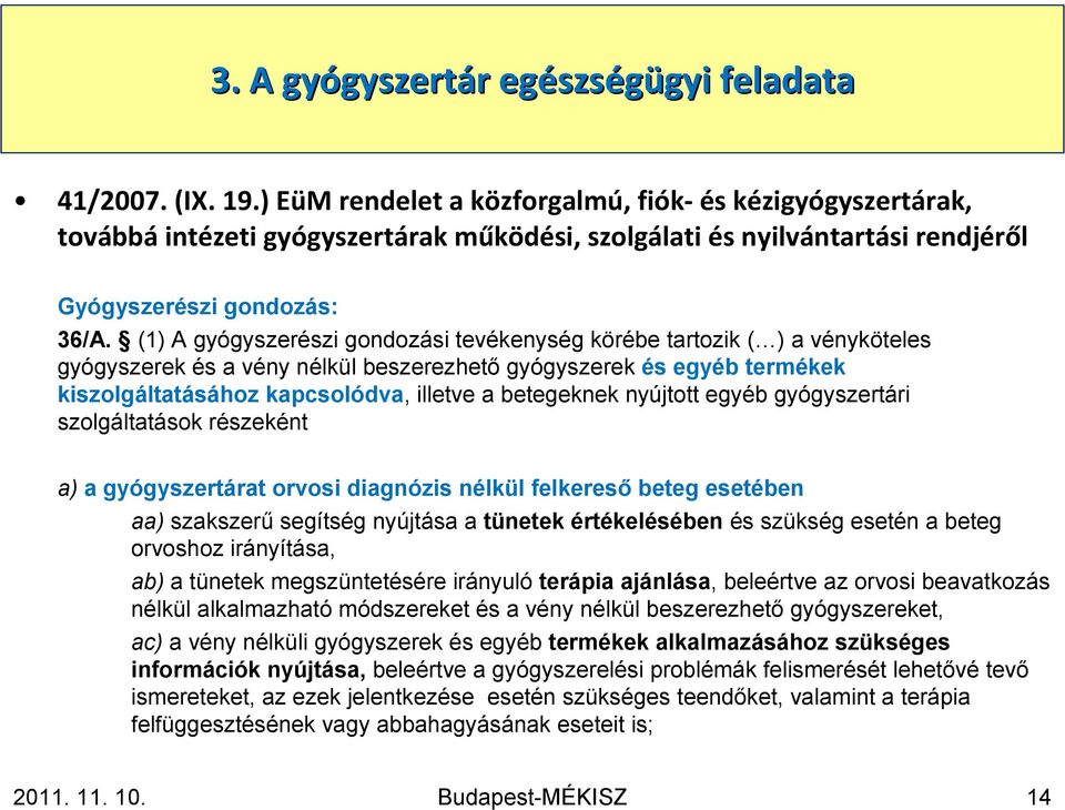 (1) A gyógyszerészi gondozási tevékenység körébe tartozik ( ) a vényköteles gyógyszerek és a vény nélkül beszerezhetı gyógyszerek és egyéb termékek kiszolgáltatásához kapcsolódva, illetve a