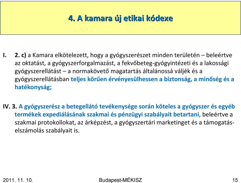 gyógyszerellátást a normakövetőmagatartás általánossáváljék és a gyógyszerellátásban teljes körűen érvényesülhessen a biztonság, a minőség és a hatékonyság; IV.