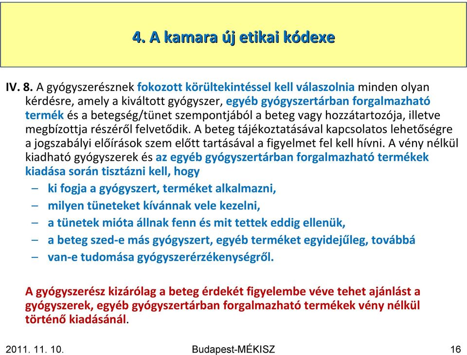 vagy hozzátartozója, illetve megbízottja részéről felvetődik. A beteg tájékoztatásával kapcsolatos lehetőségre a jogszabályi előírások szem előtt tartásával a figyelmet fel kell hívni.