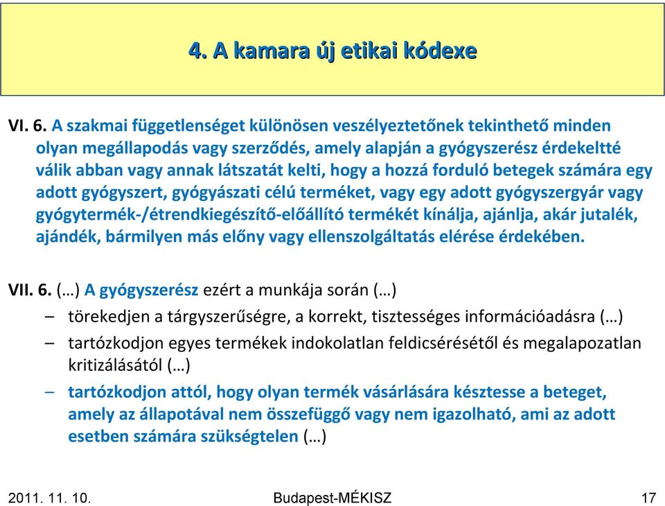 hozzáfordulóbetegek számára egy adott gyógyszert, gyógyászati célúterméket, vagy egy adott gyógyszergyár vagy gyógytermék-/étrendkiegészítő-előállítótermékét kínálja, ajánlja, akár jutalék, ajándék,