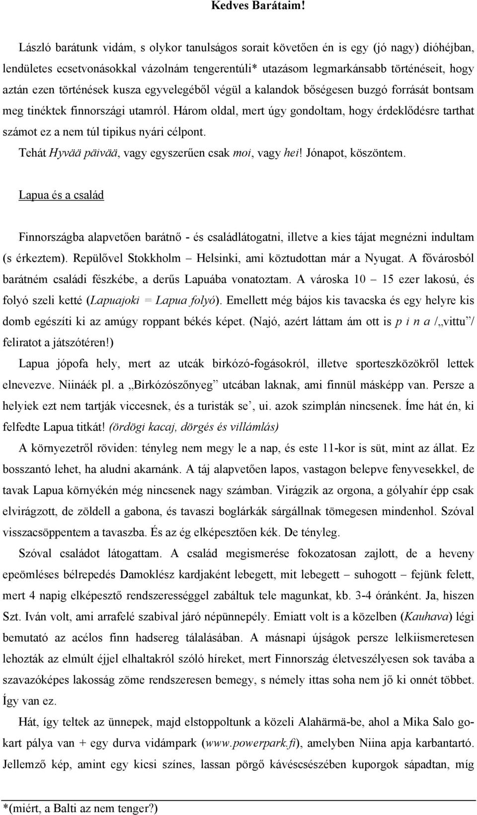 történések kusza egyvelegéből végül a kalandok bőségesen buzgó forrását bontsam meg tinéktek finnországi utamról.