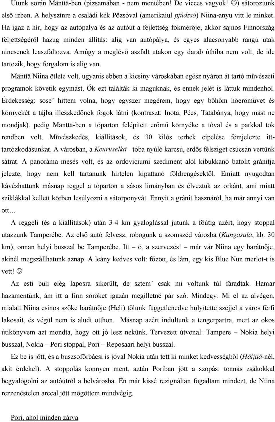 leaszfaltozva. Amúgy a meglévő aszfalt utakon egy darab úthiba nem volt, de ide tartozik, hogy forgalom is alig van.