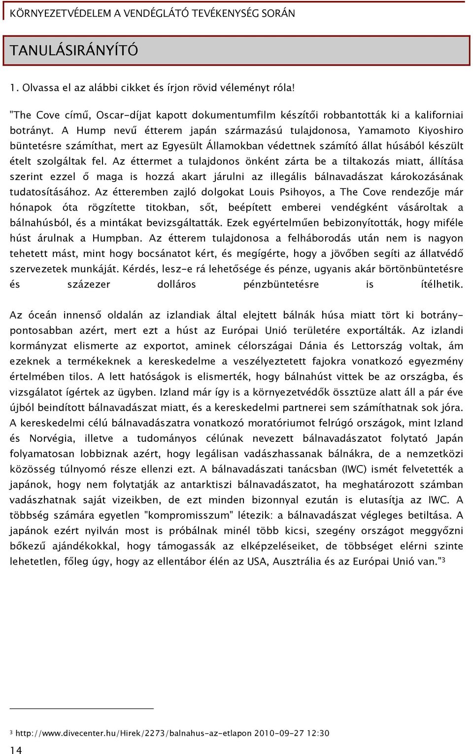 Az éttermet a tulajdonos önként zárta be a tiltakozás miatt, állítása szerint ezzel ő maga is hozzá akart járulni az illegális bálnavadászat károkozásának tudatosításához.