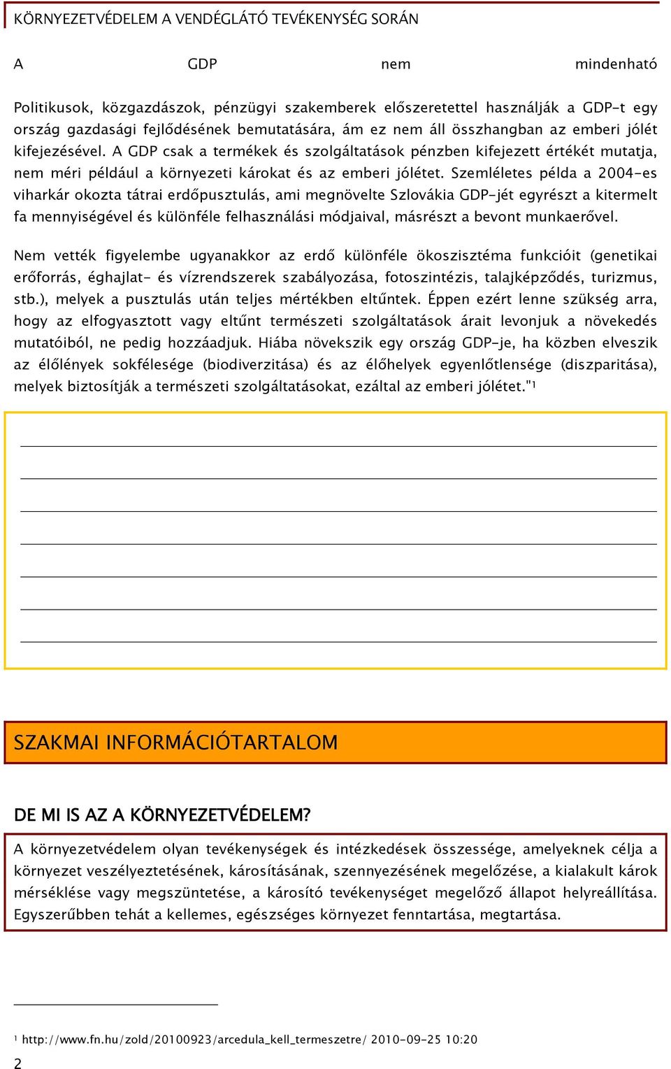 Szemléletes példa a 2004-es viharkár okozta tátrai erdőpusztulás, ami megnövelte Szlovákia GDP-jét egyrészt a kitermelt fa mennyiségével és különféle felhasználási módjaival, másrészt a bevont