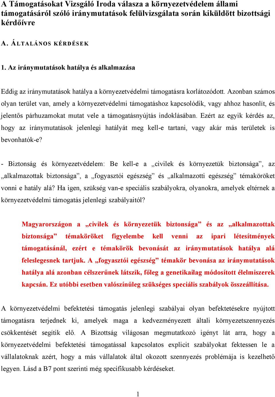 Azonban számos olyan terület van, amely a környezetvédelmi támogatáshoz kapcsolódik, vagy ahhoz hasonlít, és jelentős párhuzamokat mutat vele a támogatásnyújtás indoklásában.