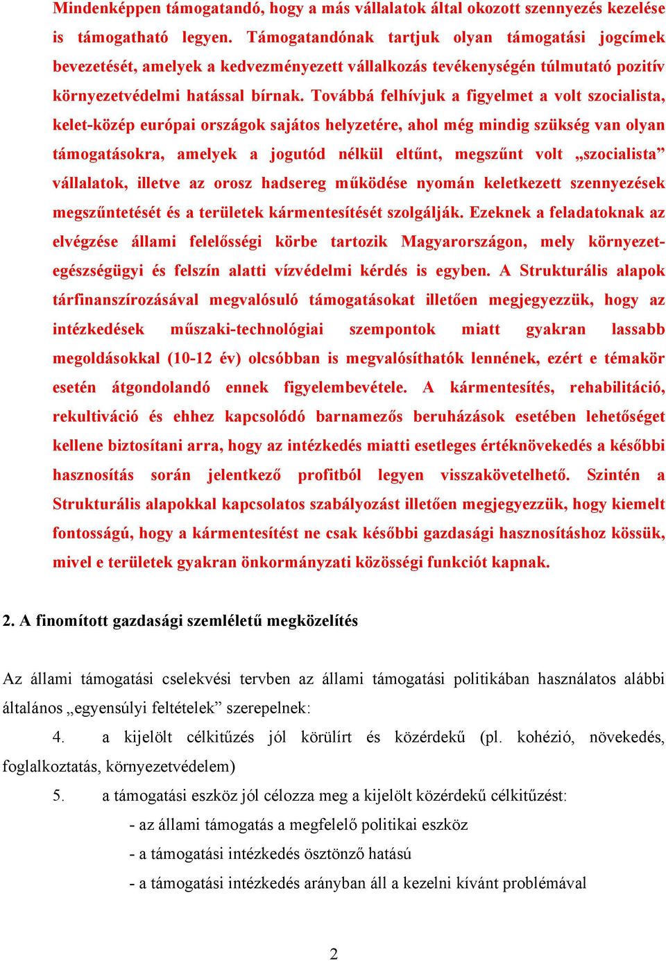 Továbbá felhívjuk a figyelmet a volt szocialista, kelet-közép európai országok sajátos helyzetére, ahol még mindig szükség van olyan támogatásokra, amelyek a jogutód nélkül eltűnt, megszűnt volt