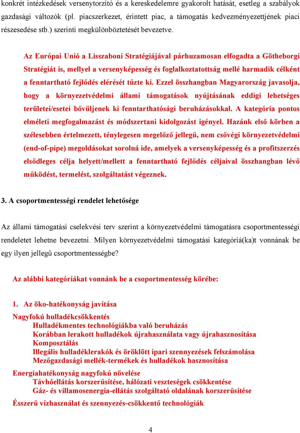 Az Európai Unió a Lisszaboni Stratégiájával párhuzamosan elfogadta a Götheborgi Stratégiát is, mellyel a versenyképesség és foglalkoztatottság mellé harmadik célként a fenntartható fejlődés elérését