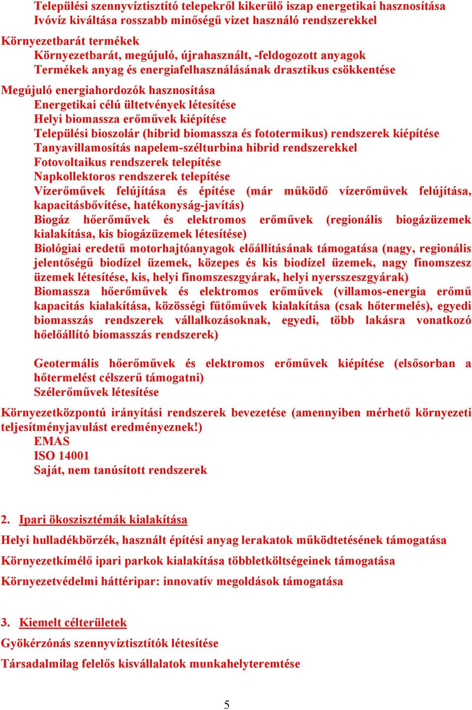 erőművek kiépítése Települési bioszolár (hibrid biomassza és fototermikus) rendszerek kiépítése Tanyavillamosítás napelem-szélturbina hibrid rendszerekkel Fotovoltaikus rendszerek telepítése