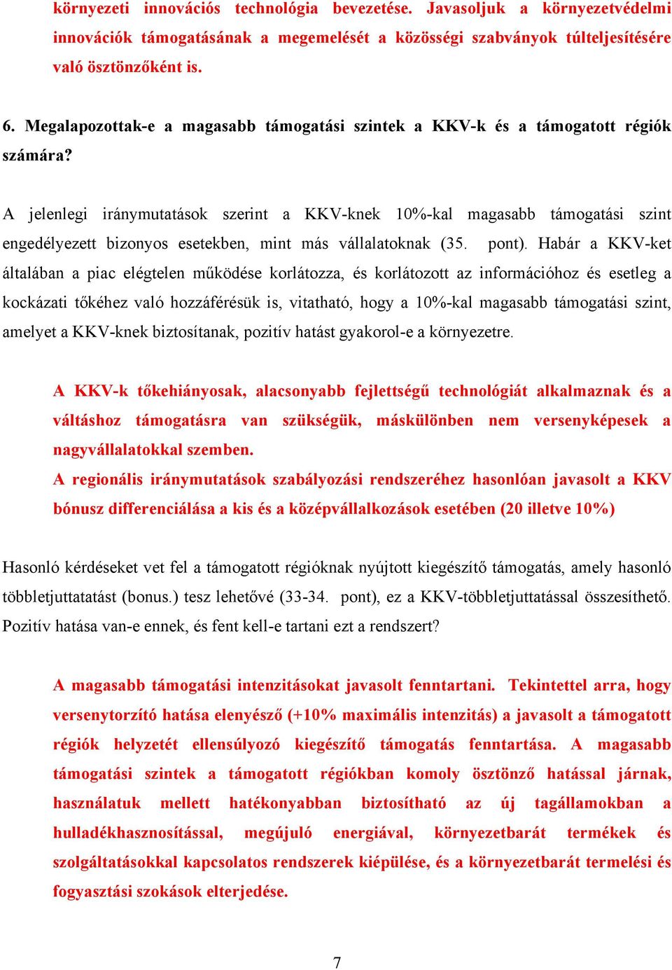 A jelenlegi iránymutatások szerint a KKV-knek 10%-kal magasabb támogatási szint engedélyezett bizonyos esetekben, mint más vállalatoknak (35. pont).