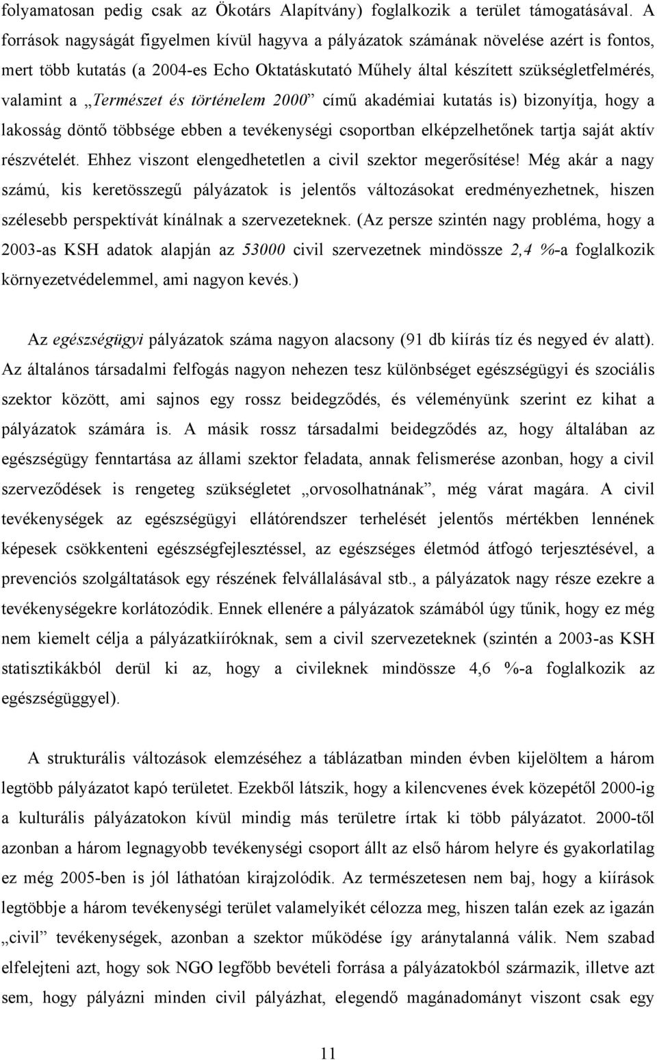 Természet és történelem 2000 című akadémiai kutatás is) bizonyítja, hogy a lakosság döntő többsége ebben a tevékenységi csoportban elképzelhetőnek tartja saját aktív részvételét.