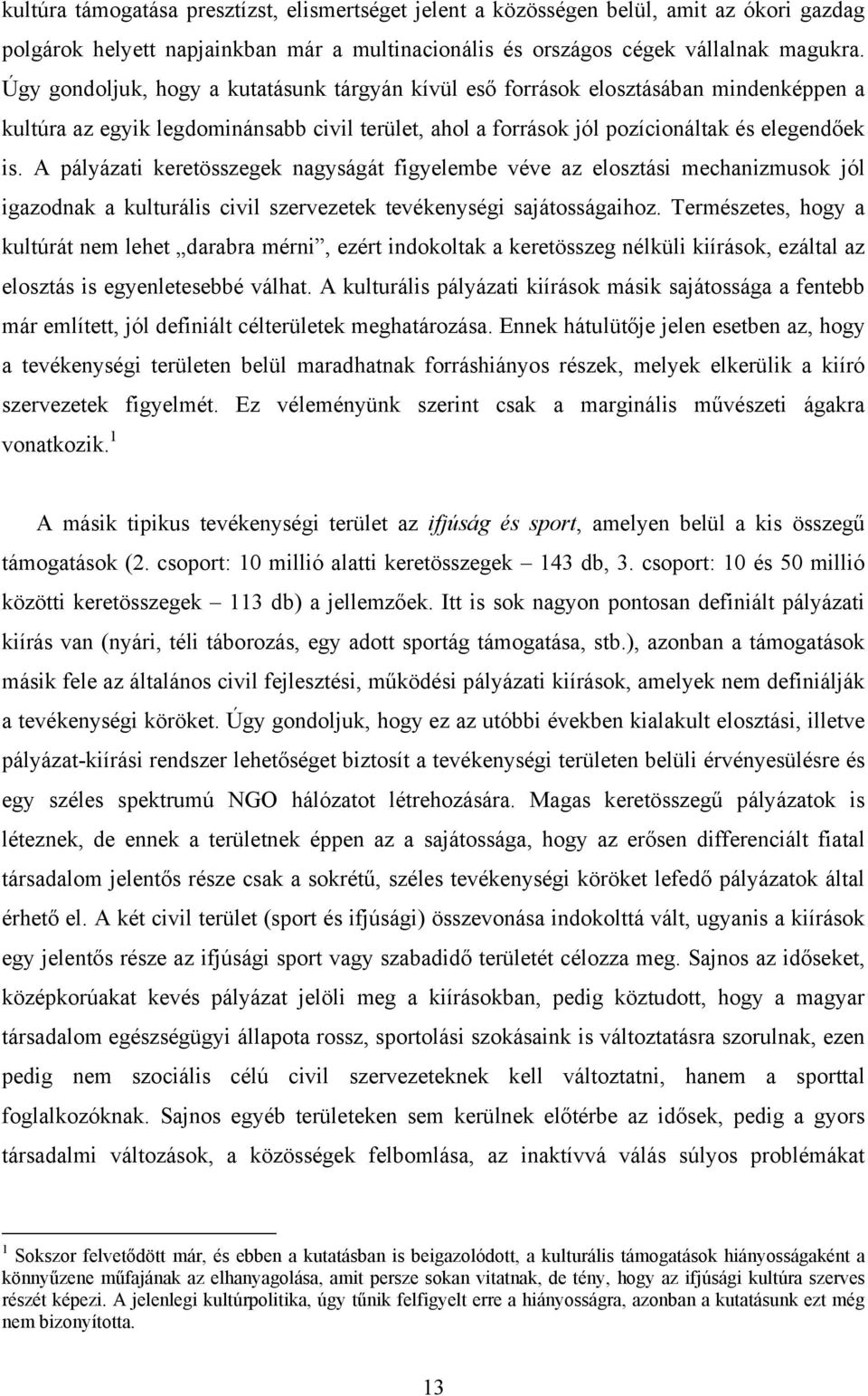 A pályázati keretösszegek nagyságát figyelembe véve az elosztási mechanizmusok jól igazodnak a kulturális civil szervezetek tevékenységi sajátosságaihoz.