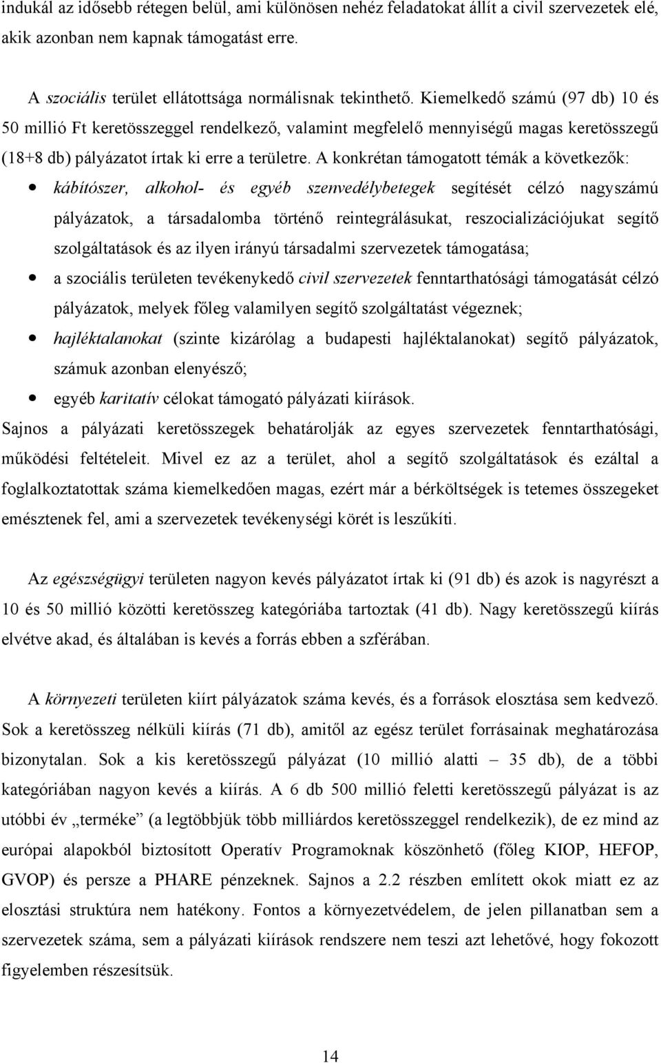 A konkrétan támogatott témák a következők: kábítószer, alkohol- és egyéb szenvedélybetegek segítését célzó nagyszámú pályázatok, a társadalomba történő reintegrálásukat, reszocializációjukat segítő