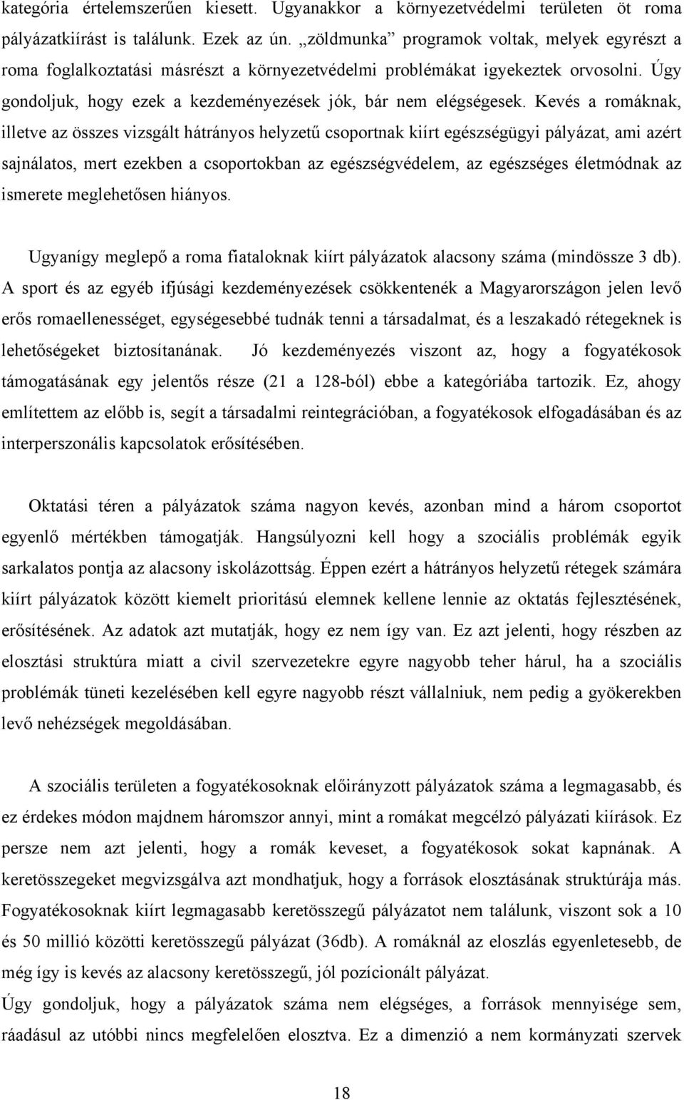 Kevés a romáknak, illetve az összes vizsgált hátrányos helyzetű csoportnak kiírt egészségügyi pályázat, ami azért sajnálatos, mert ezekben a csoportokban az egészségvédelem, az egészséges életmódnak