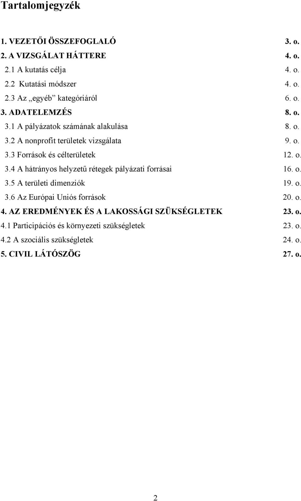 o. 3.5 A területi dimenziók 19. o. 3.6 Az Európai Uniós források 20. o. 4. AZ EREDMÉNYEK ÉS A LAKOSSÁGI SZÜKSÉGLETEK 23. o. 4.1 Participációs és környezeti szükségletek 23.